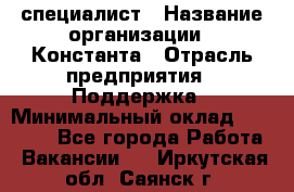 IT-специалист › Название организации ­ Константа › Отрасль предприятия ­ Поддержка › Минимальный оклад ­ 20 000 - Все города Работа » Вакансии   . Иркутская обл.,Саянск г.